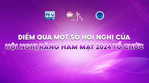 ĐIỂM QUA MỘT SỐ HỘI NGHỊ TRONG NGÀNH RĂNG HÀM MẶT VIỆT NAM 2024